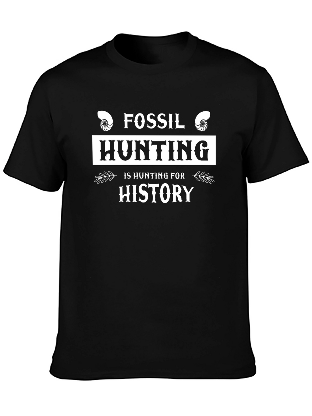 Fossil Hunting is Hunting for History T-Shirt
