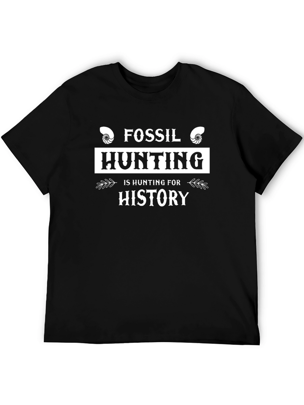 Fossil Hunting is Hunting for History T-Shirt