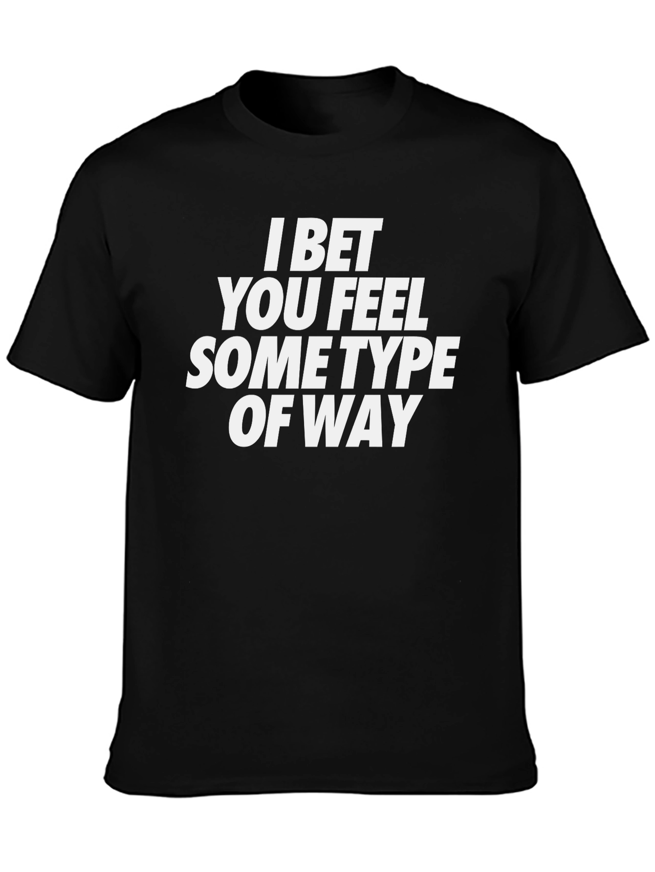 I Bet You Feel Some Type Of Way Graphic T-Shirt