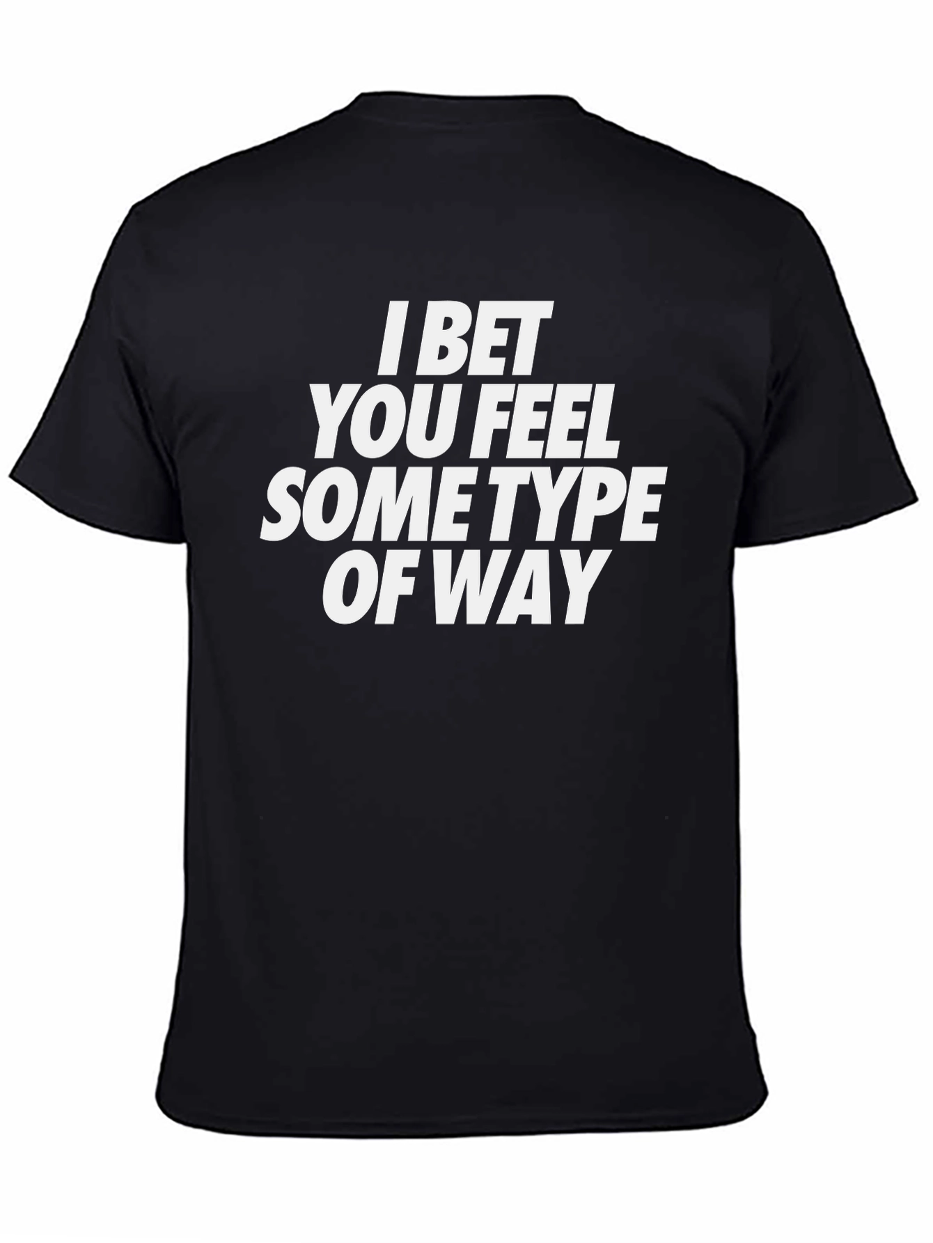 I Bet You Feel Some Type Of Way Graphic T-Shirt