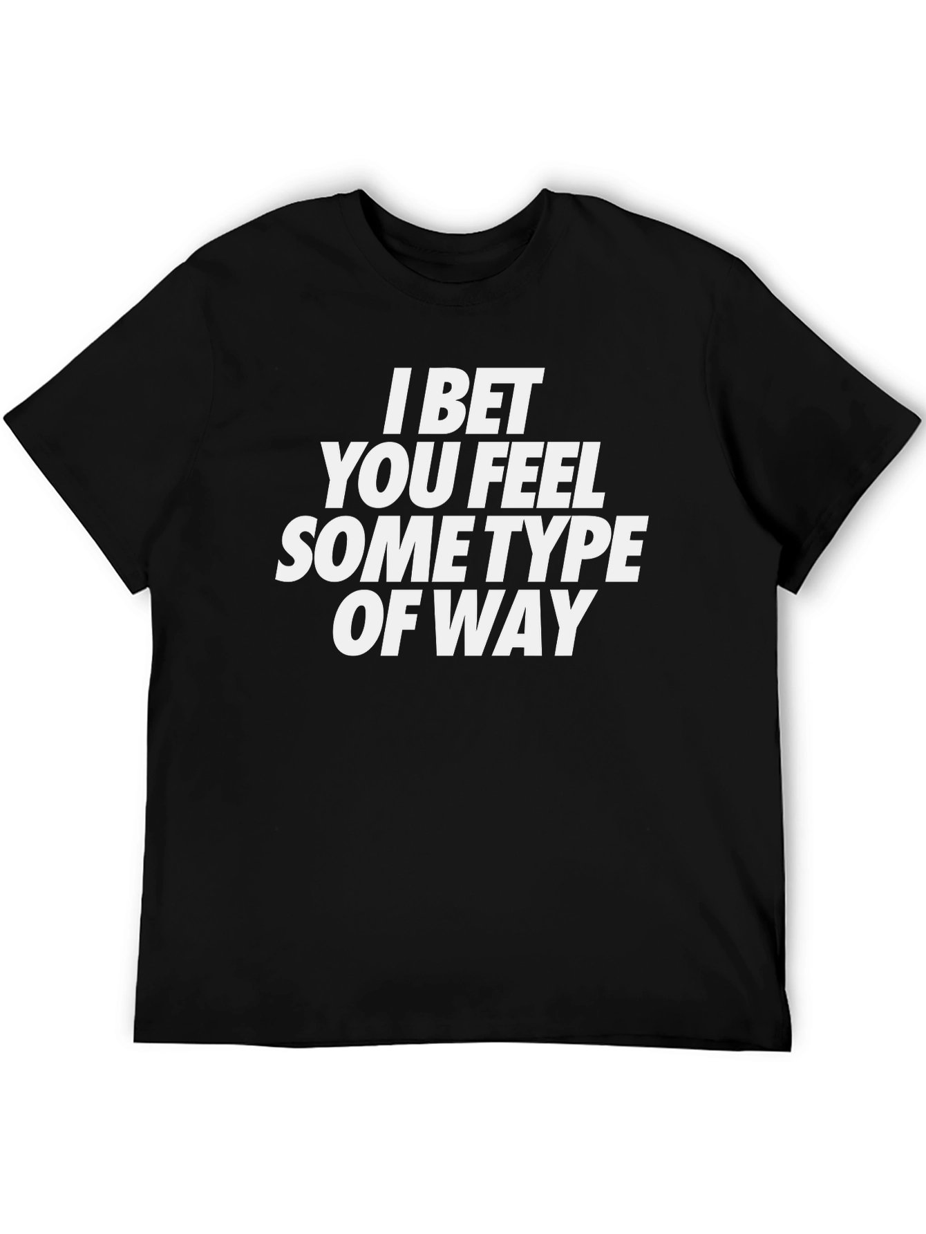 I Bet You Feel Some Type Of Way Graphic T-Shirt