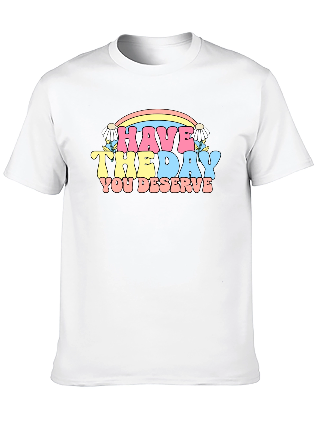 Have The Day You Deserve Graphic Tee