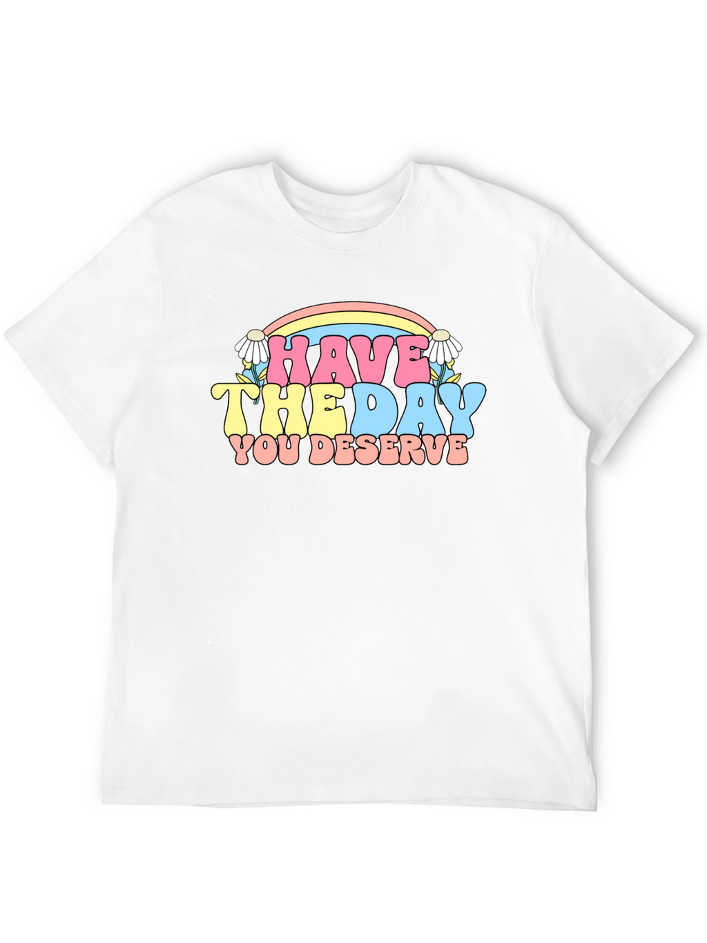 Have The Day You Deserve Graphic Tee