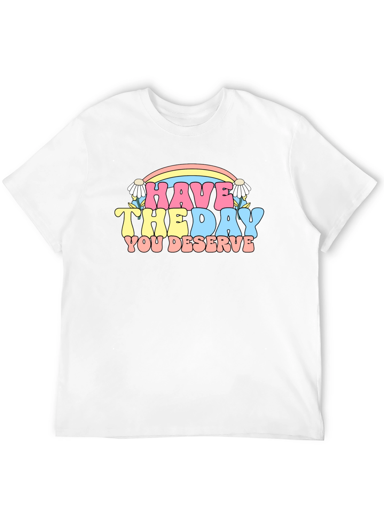 Have The Day You Deserve Graphic Tee