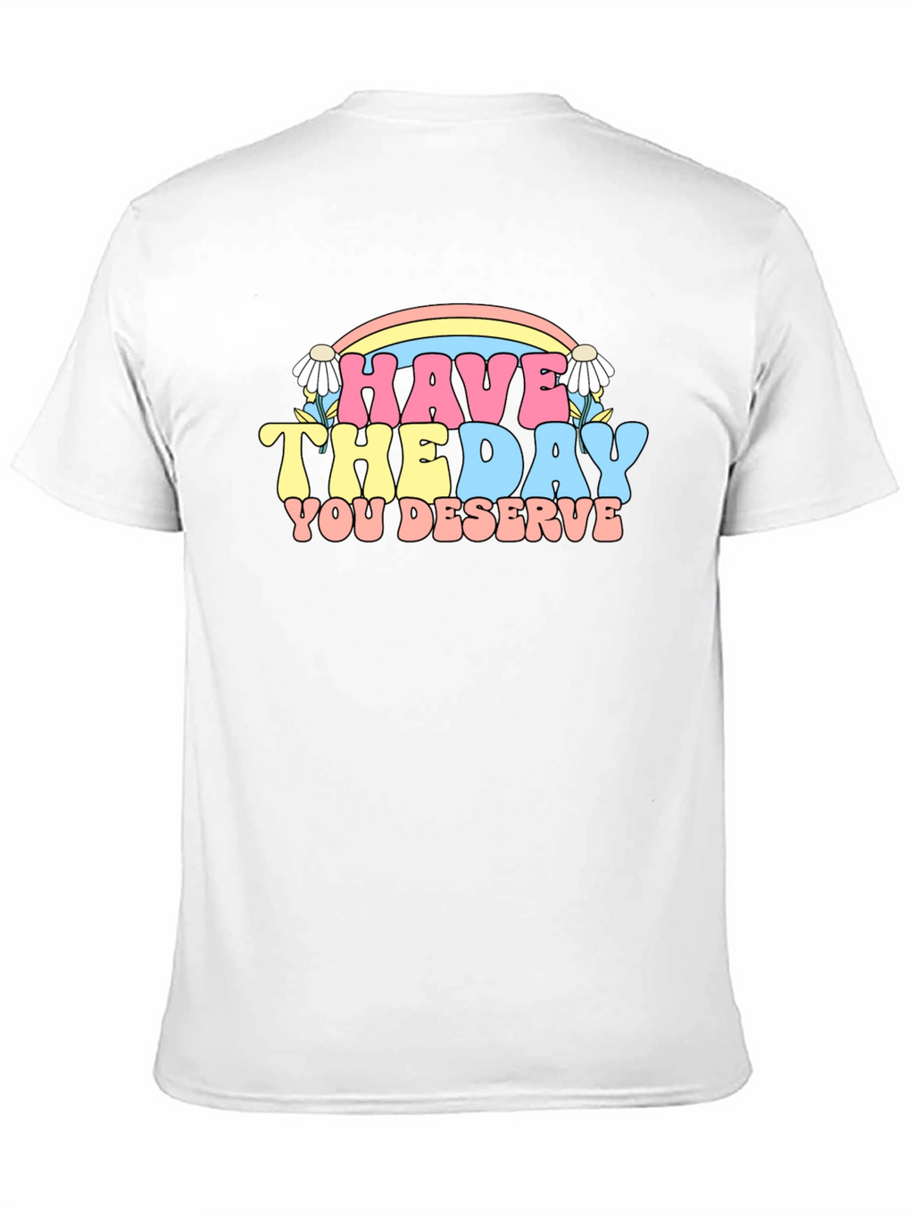 Have The Day You Deserve Graphic Tee