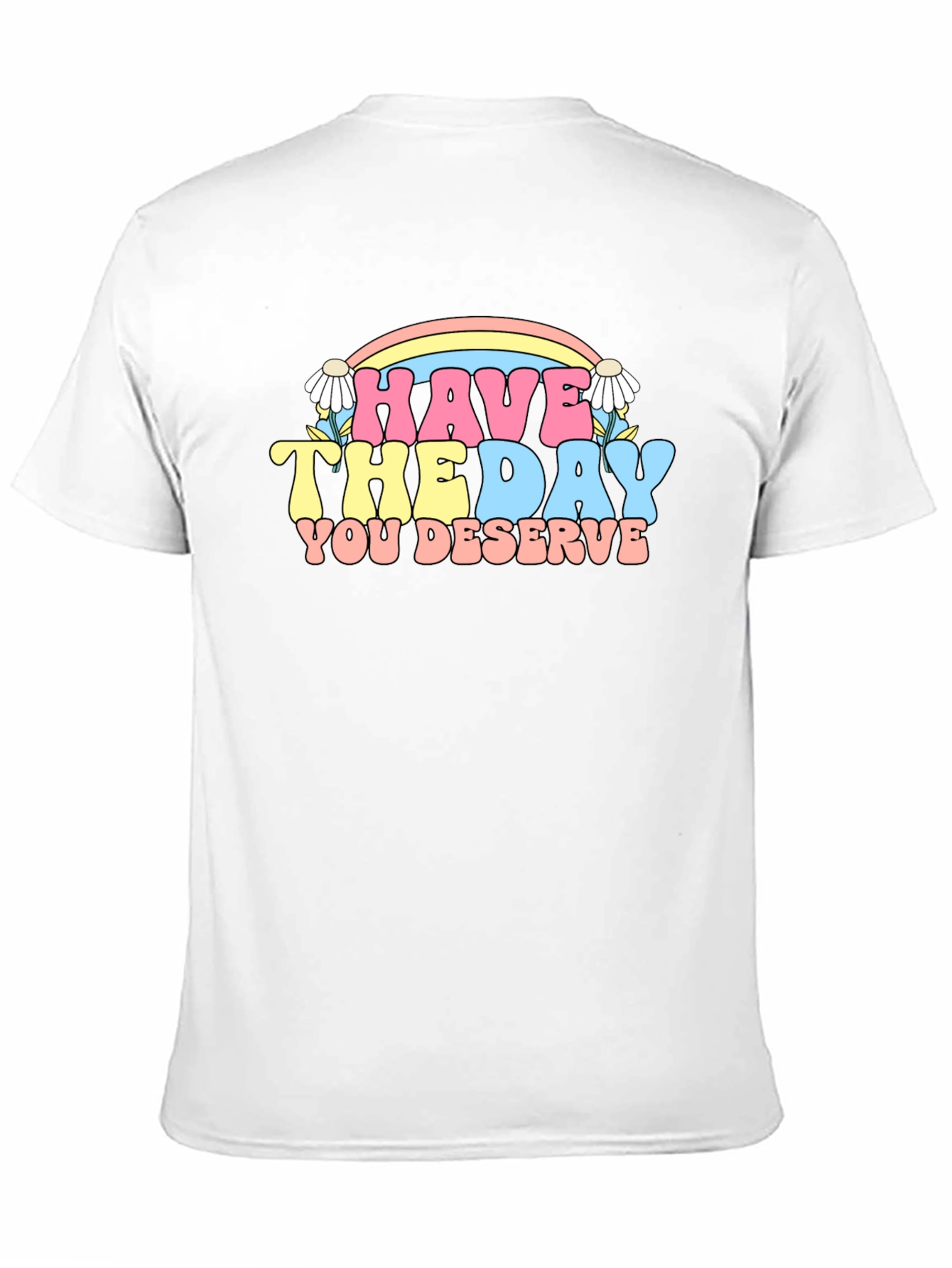 Have The Day You Deserve Graphic Tee