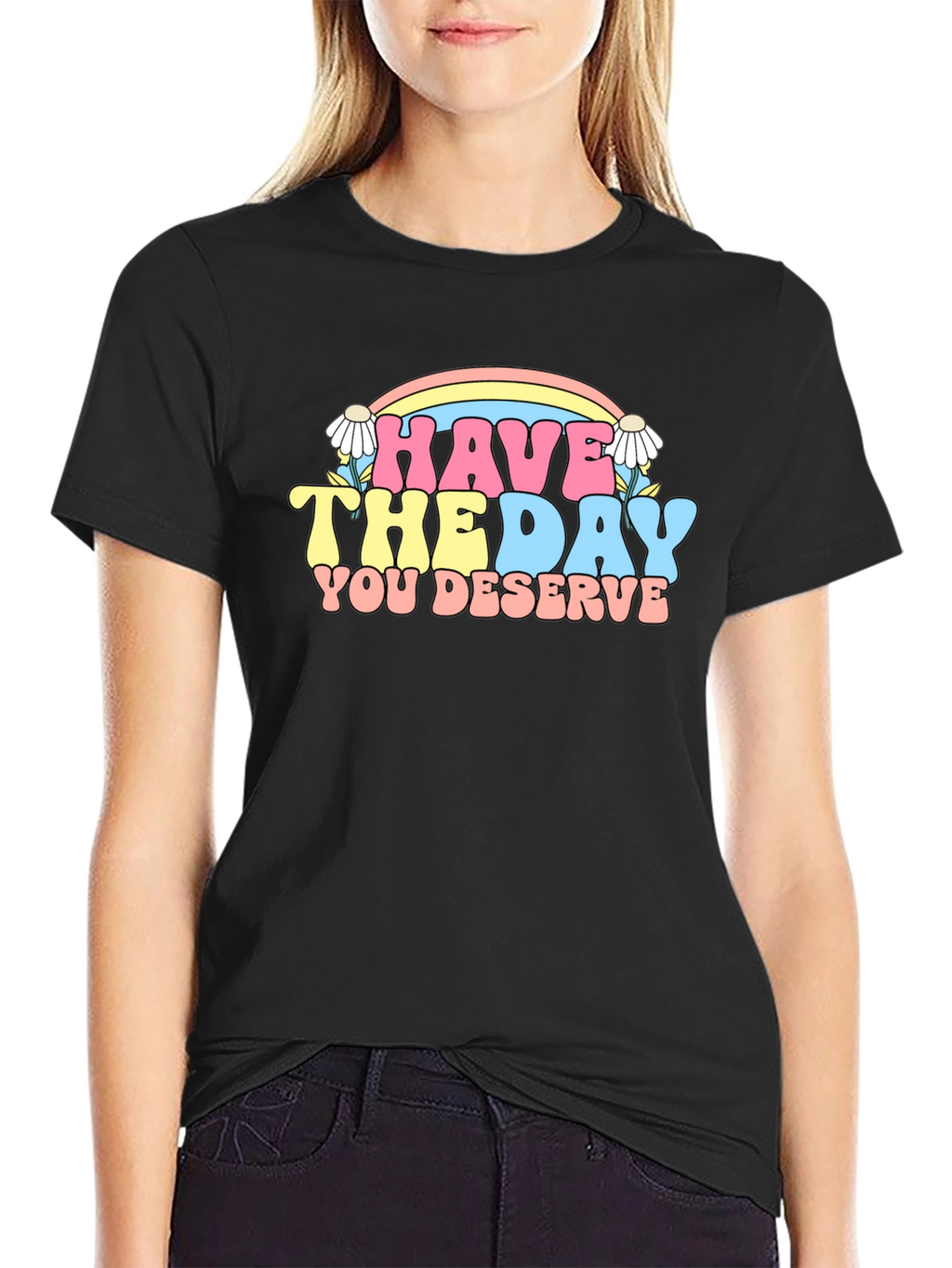 Have The Day You Deserve Graphic Tee