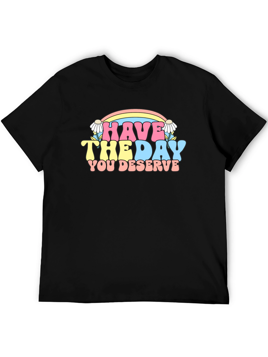 Have The Day You Deserve Graphic Tee