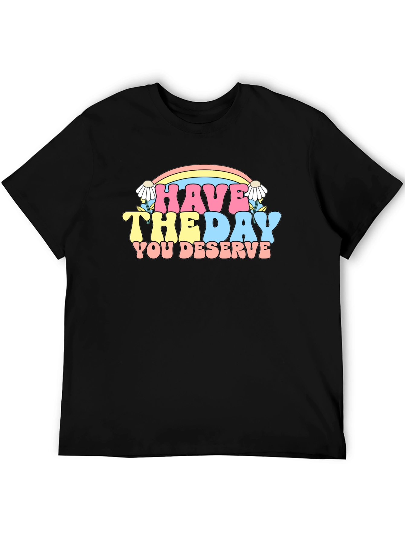 Have The Day You Deserve Graphic Tee