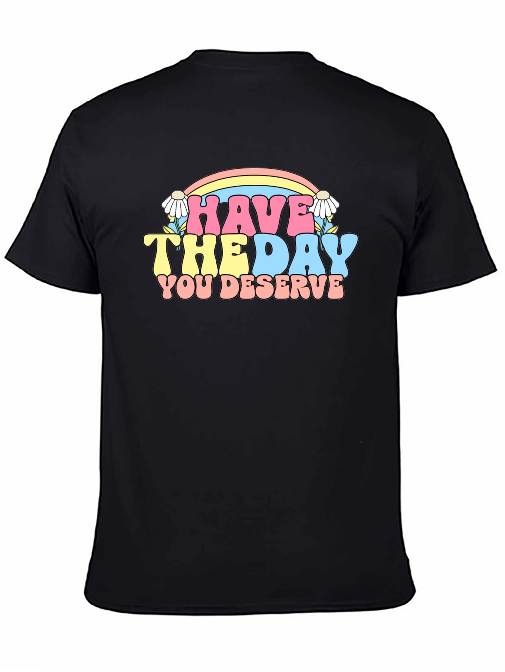 Have The Day You Deserve Graphic Tee