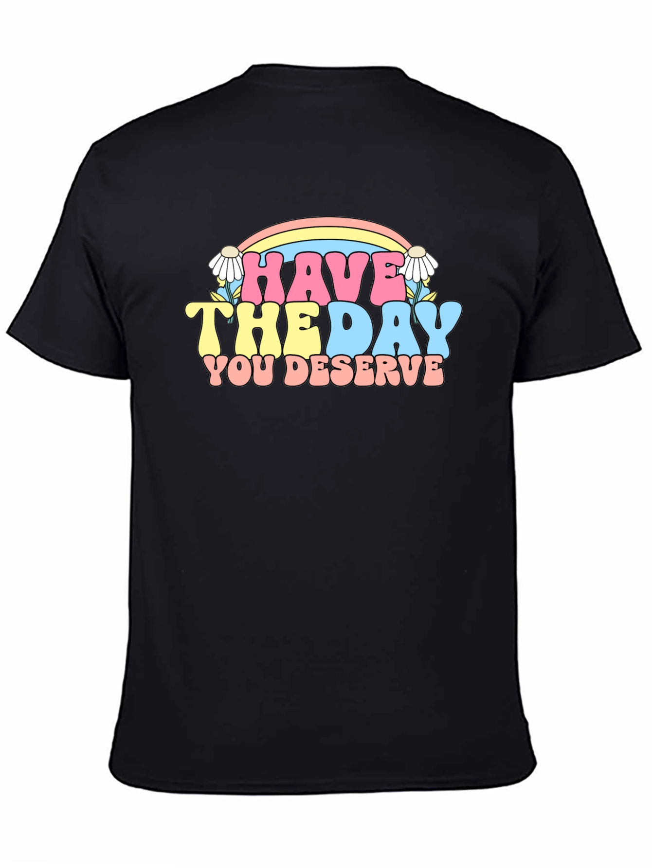 Have The Day You Deserve Graphic Tee