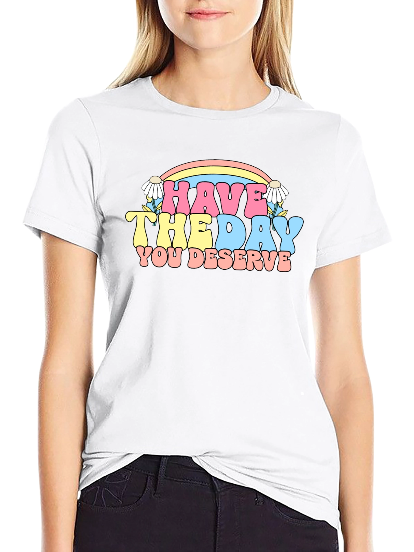 Have The Day You Deserve Graphic Tee