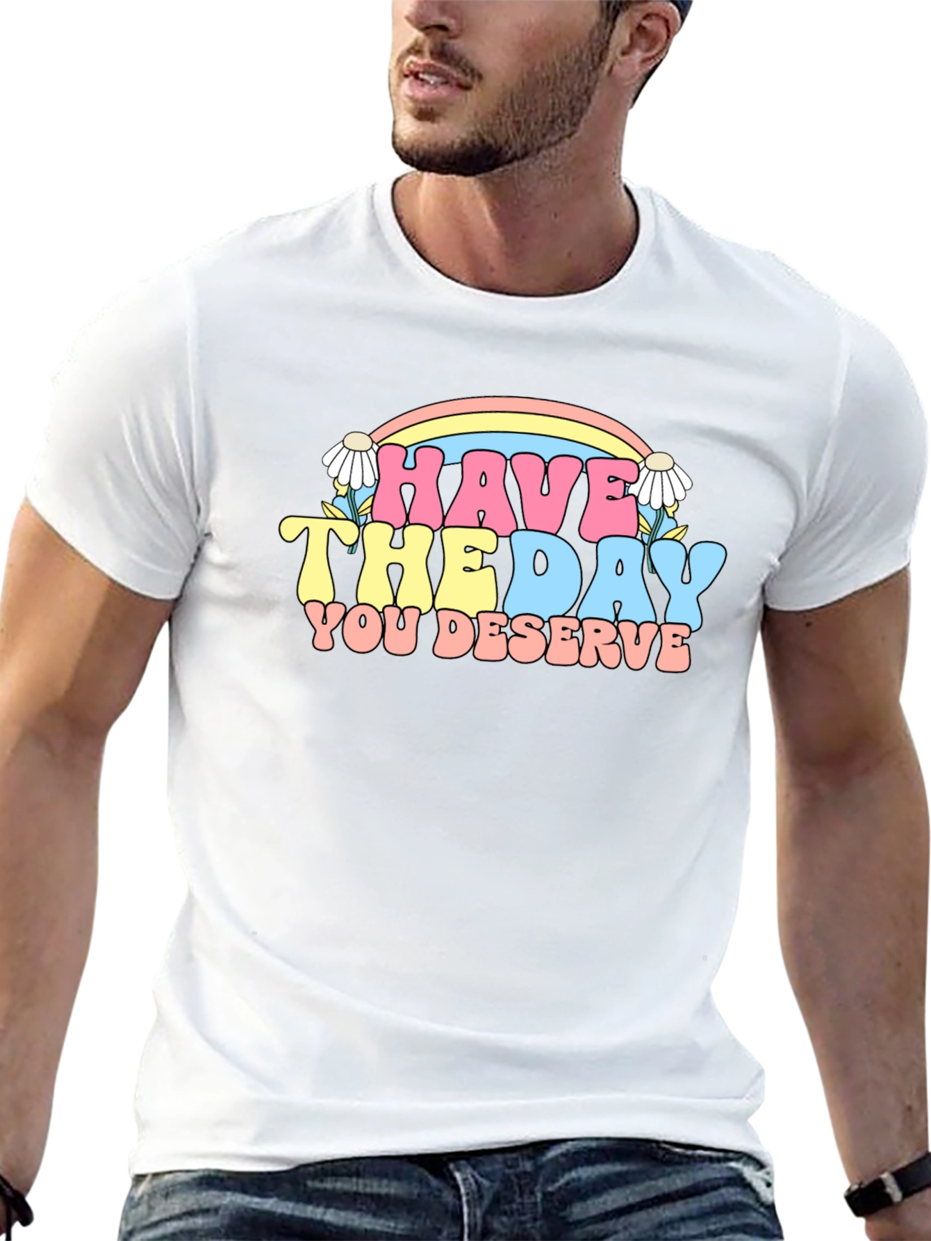 Have The Day You Deserve Graphic Tee