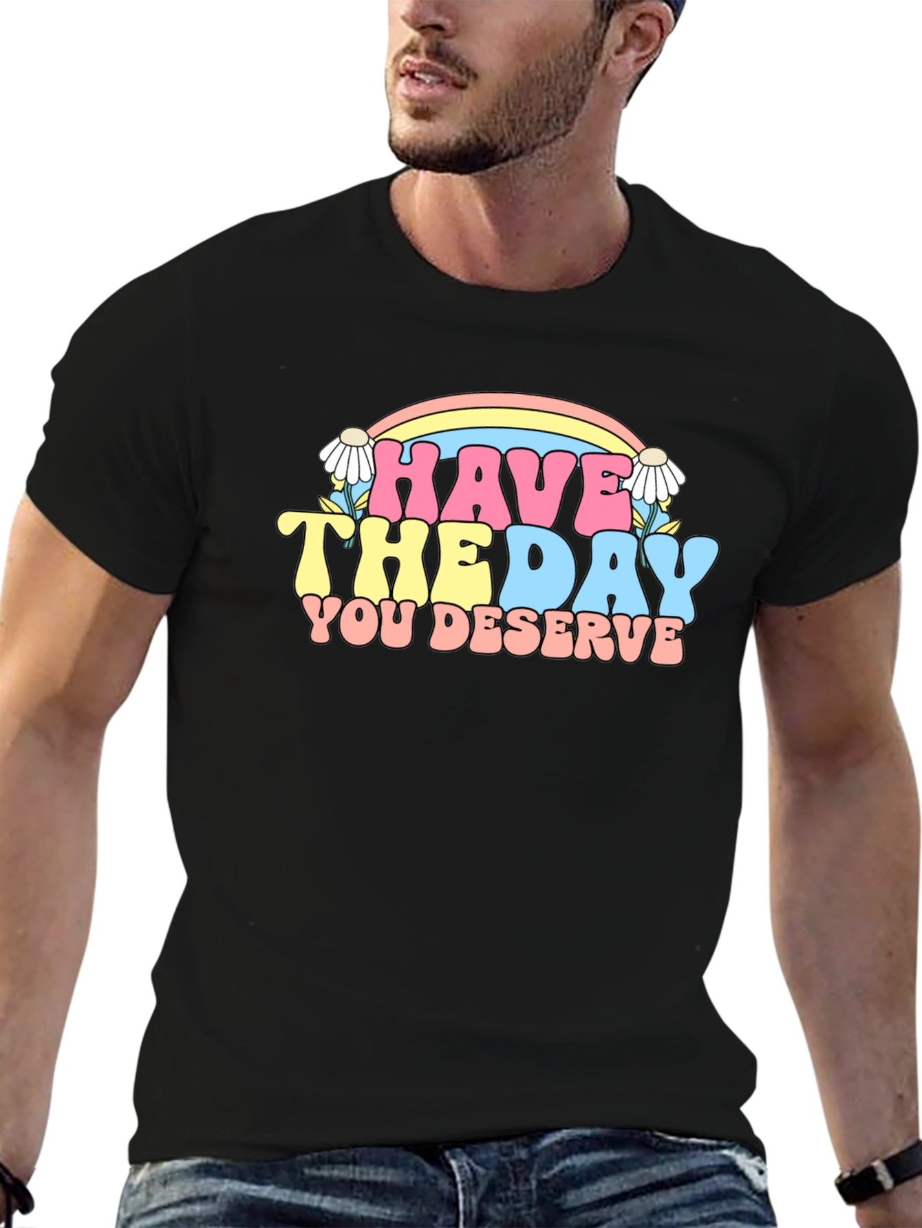 Have The Day You Deserve Graphic Tee