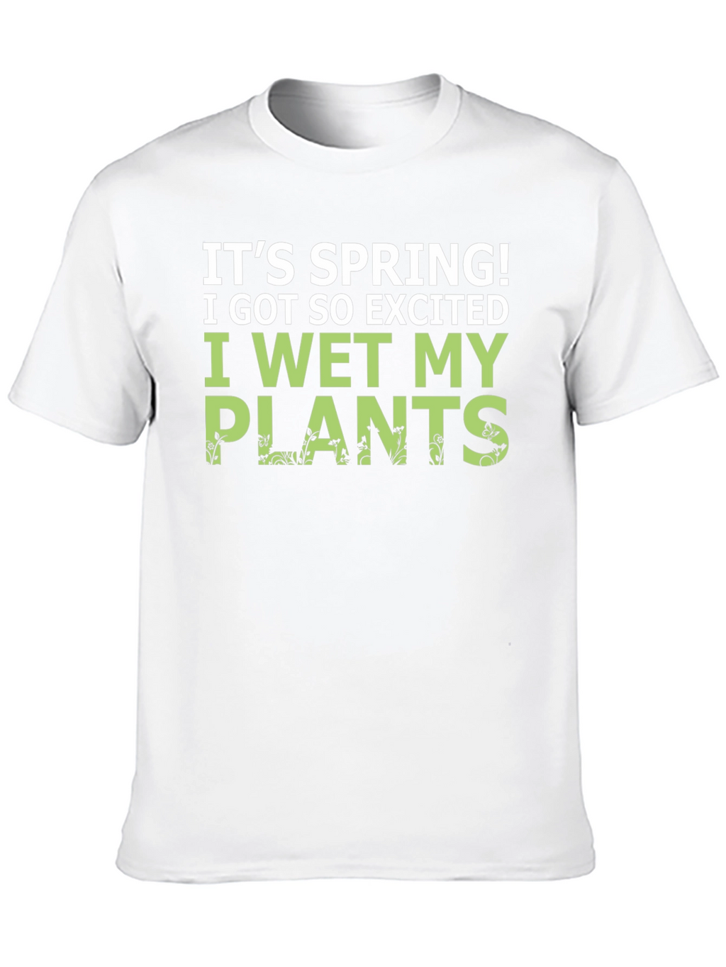 Its Spring! I Wet My Plants Funny Graphic T-Shirt