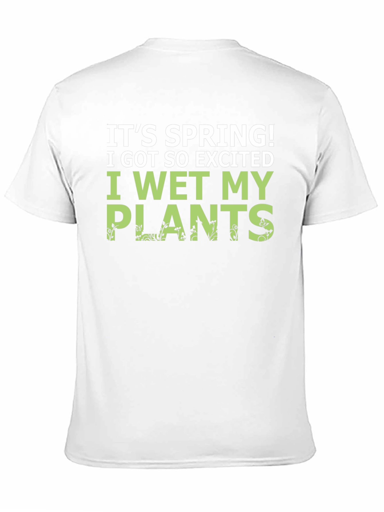 Its Spring! I Wet My Plants Funny Graphic T-Shirt