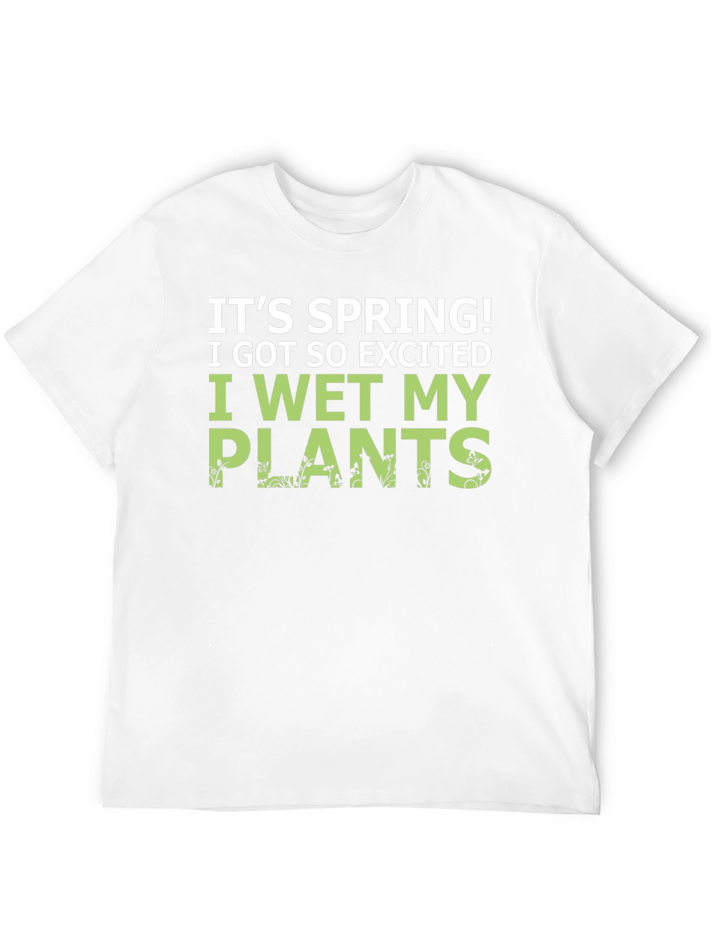 Its Spring! I Wet My Plants Funny Graphic T-Shirt