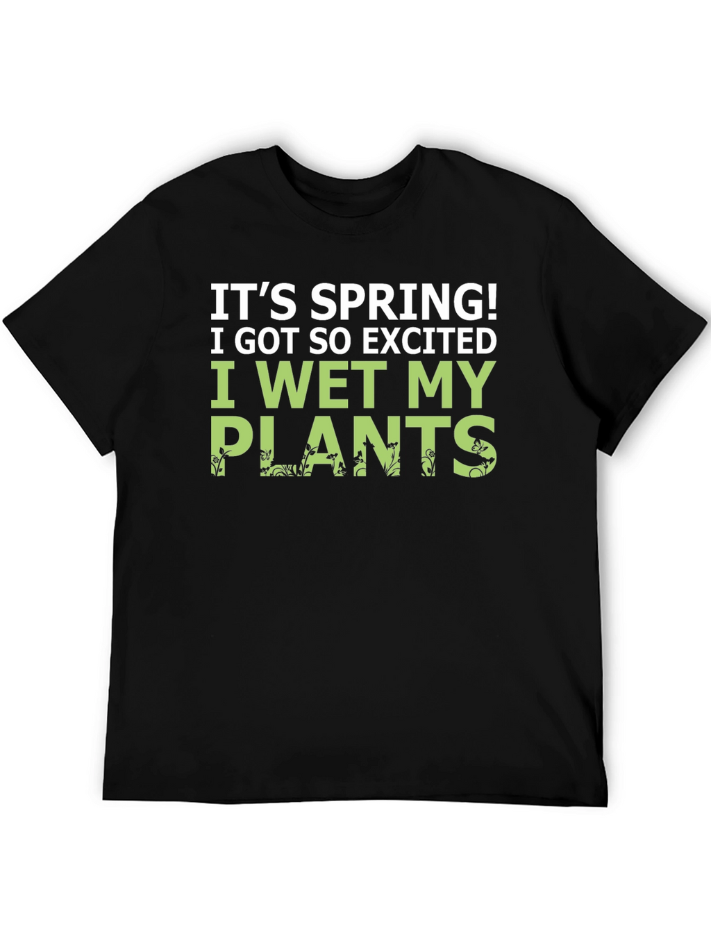 Its Spring! I Wet My Plants Funny Graphic T-Shirt