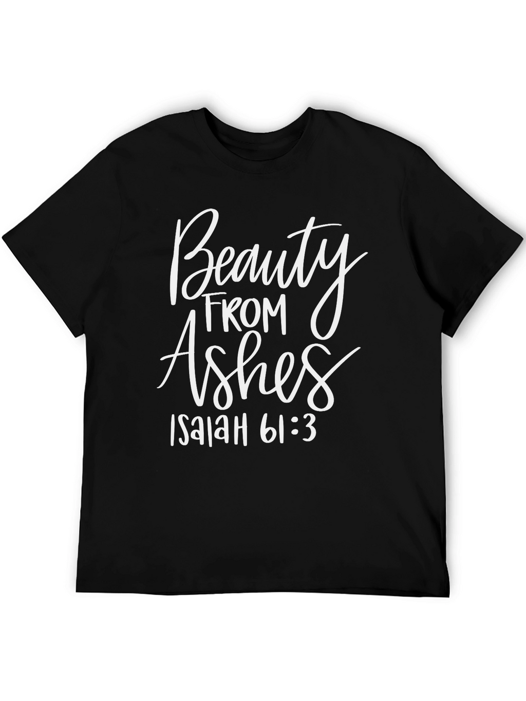 Beauty From Ashes Isaiah 61:3 T-Shirt