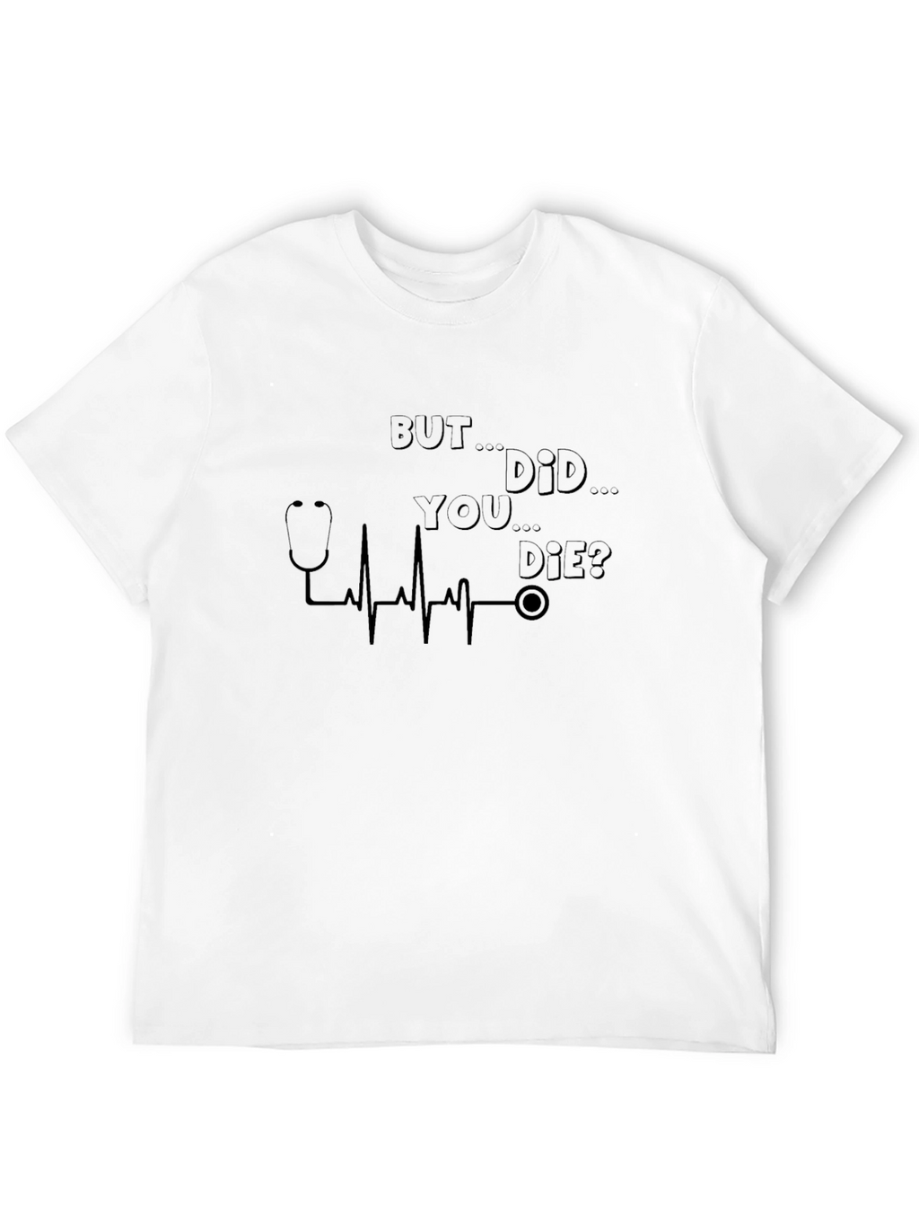 But Did You Die? Graphic Print T-Shirt
