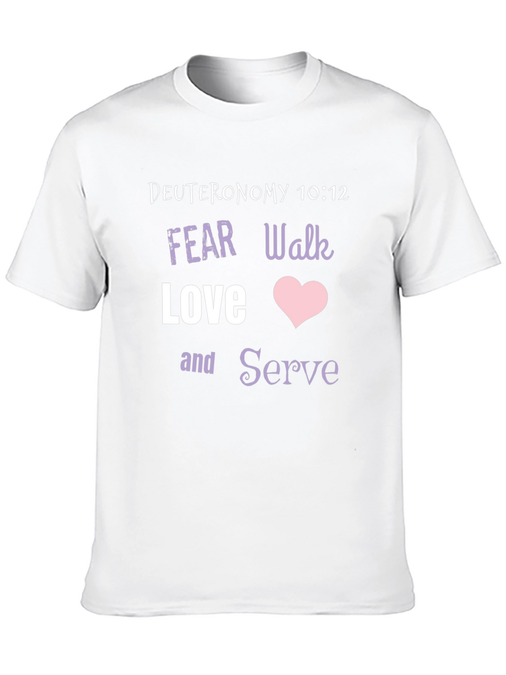 Deuteronomy 10:12 Christian T-Shirt - Fear Walk Love Serve