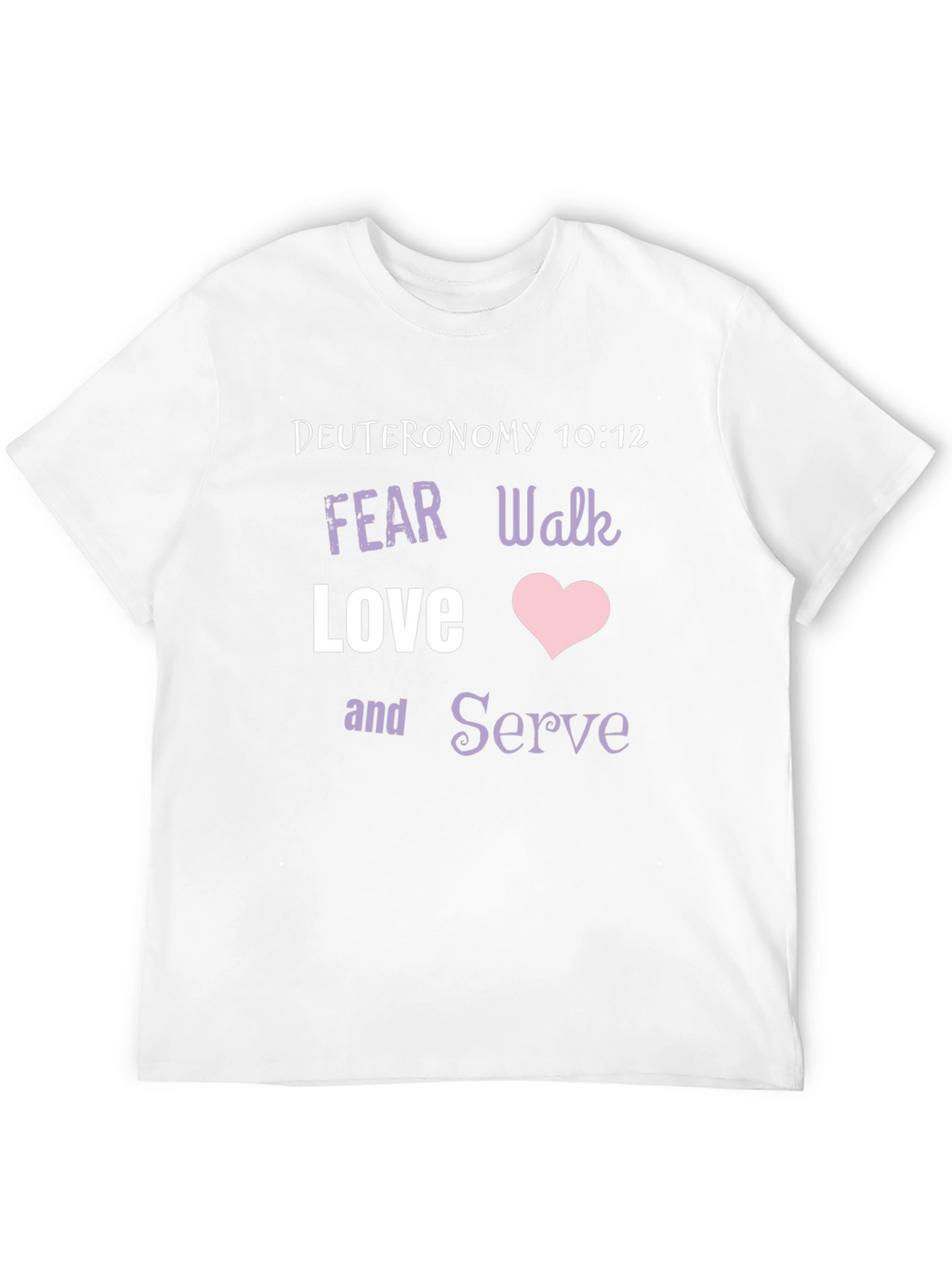 Deuteronomy 10:12 Christian T-Shirt - Fear Walk Love Serve