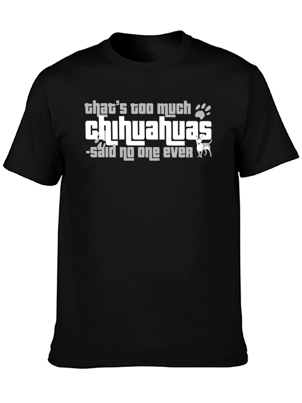 Chihuahua Lover T-Shirt - Never Too Many!