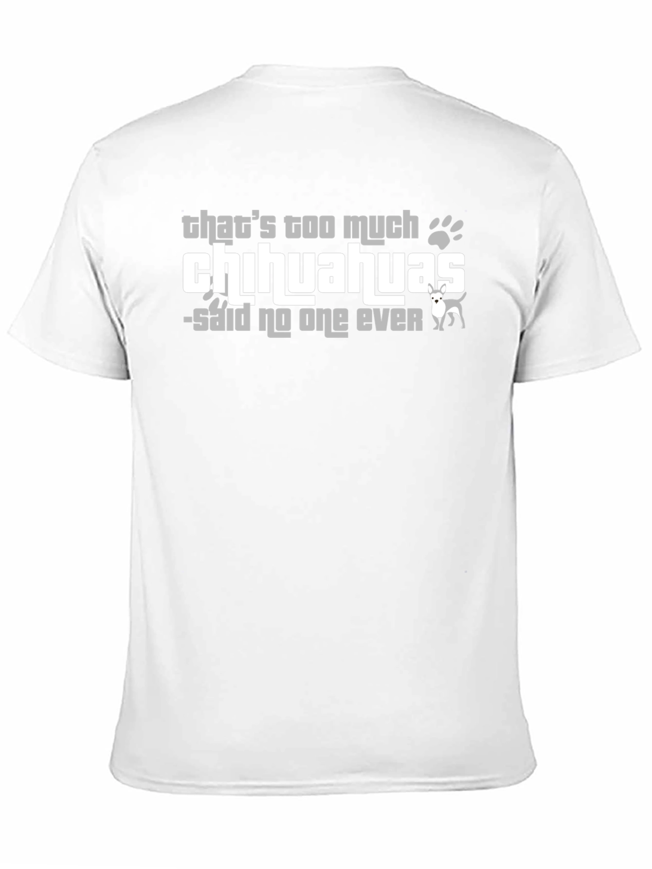 Chihuahua Lover T-Shirt - Never Too Many!