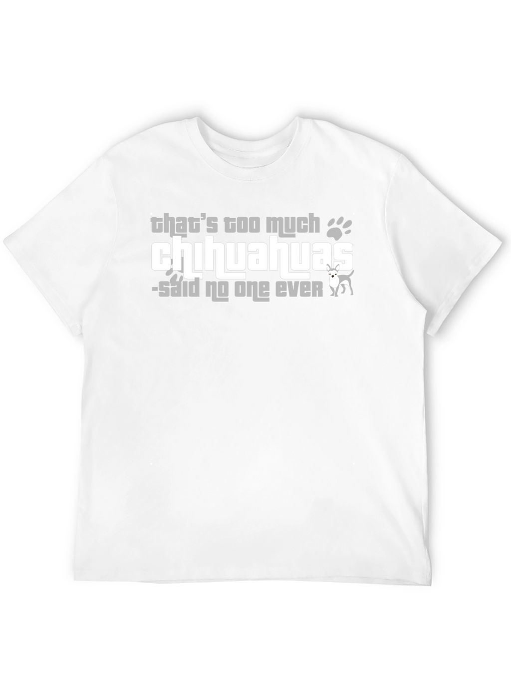 Chihuahua Lover T-Shirt - Never Too Many!