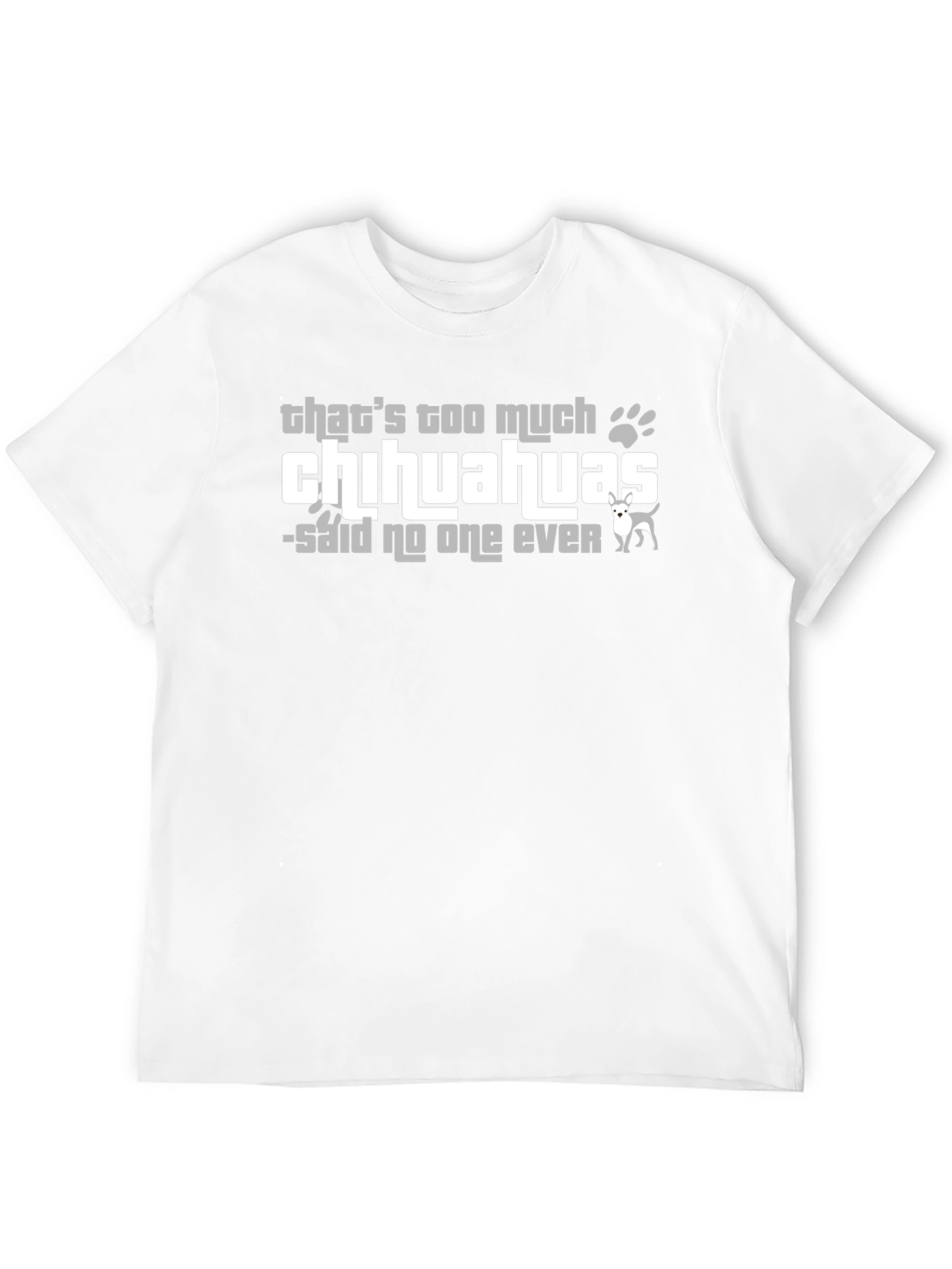 Chihuahua Lover T-Shirt - Never Too Many!