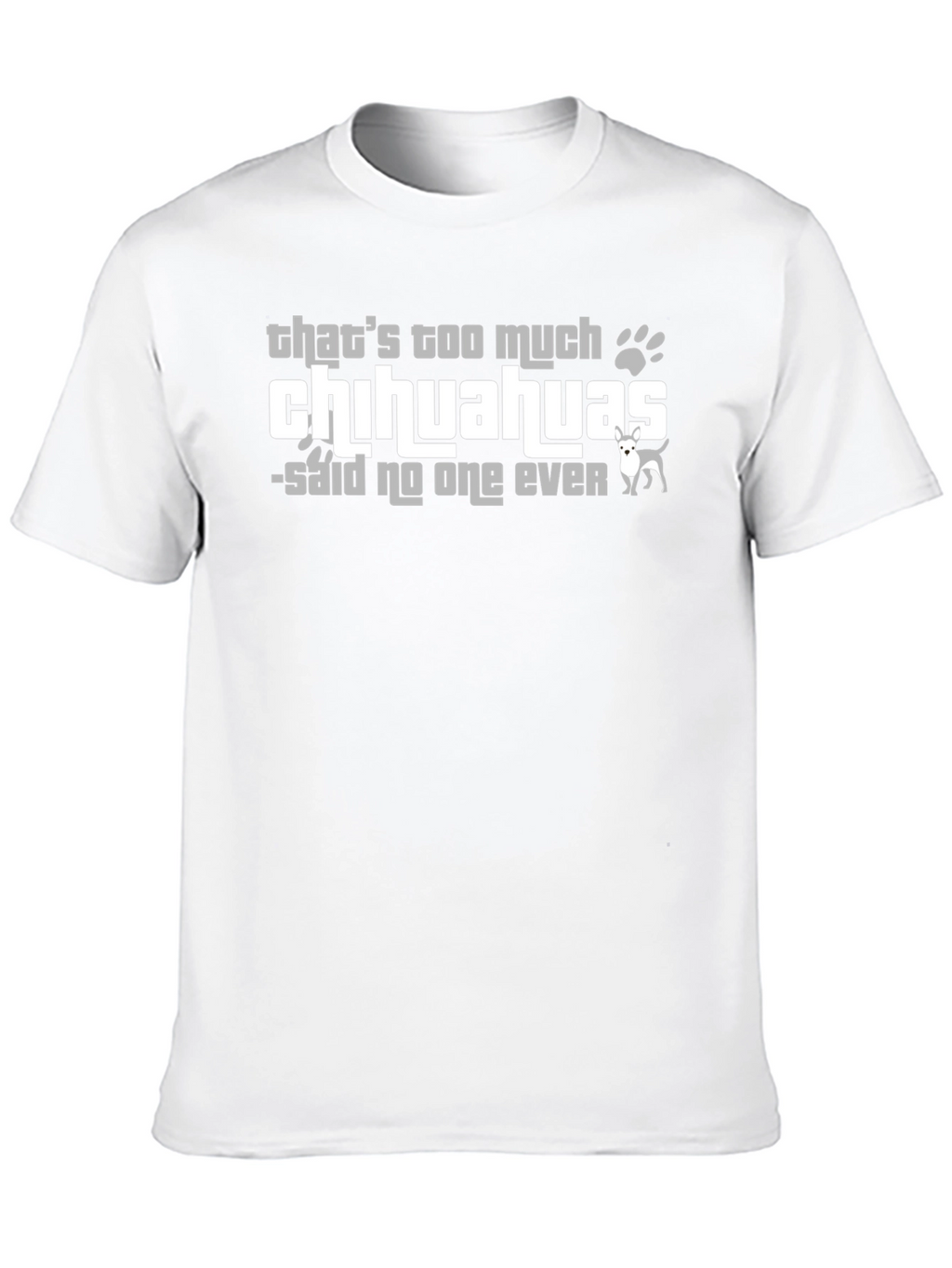 Chihuahua Lover T-Shirt - Never Too Many!