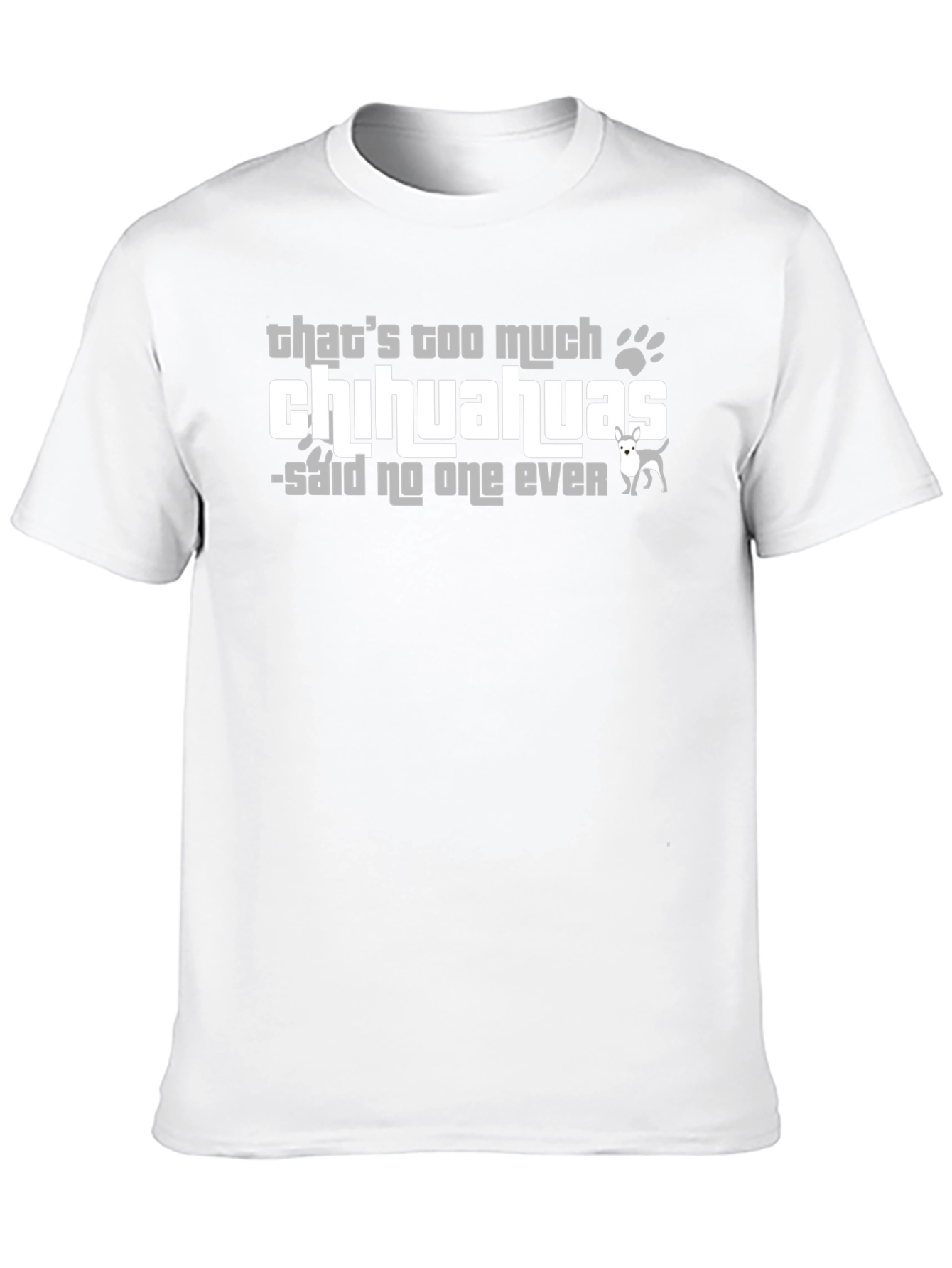 Chihuahua Lover T-Shirt - Never Too Many!