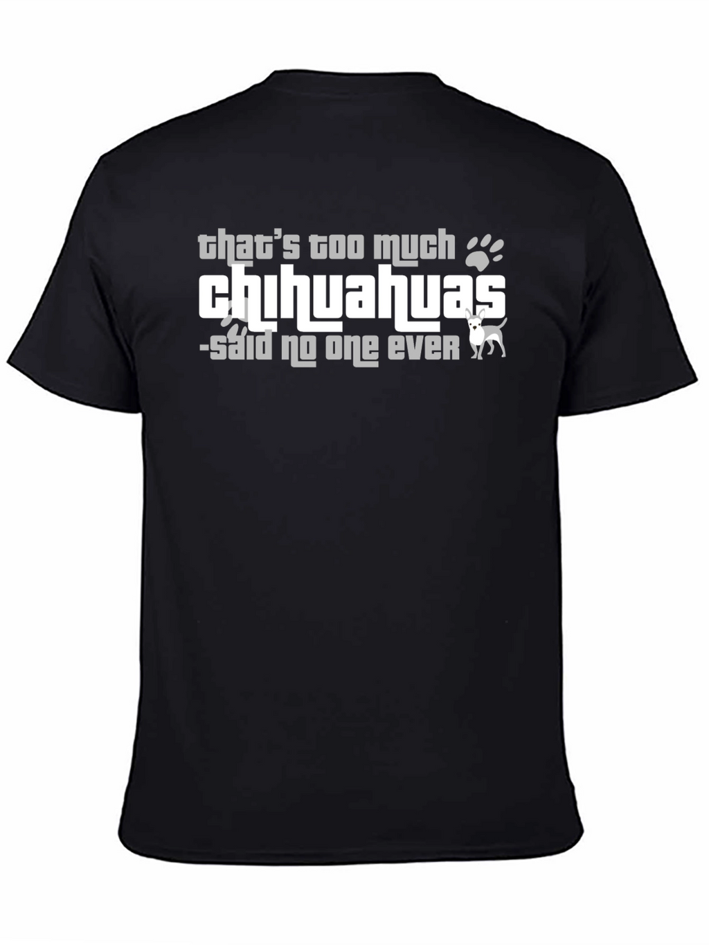 Chihuahua Lover T-Shirt - Never Too Many!