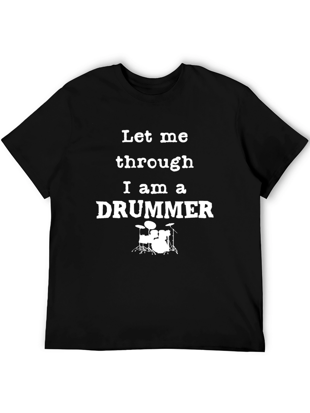 Let Me Through I am a Drummer T-Shirt
