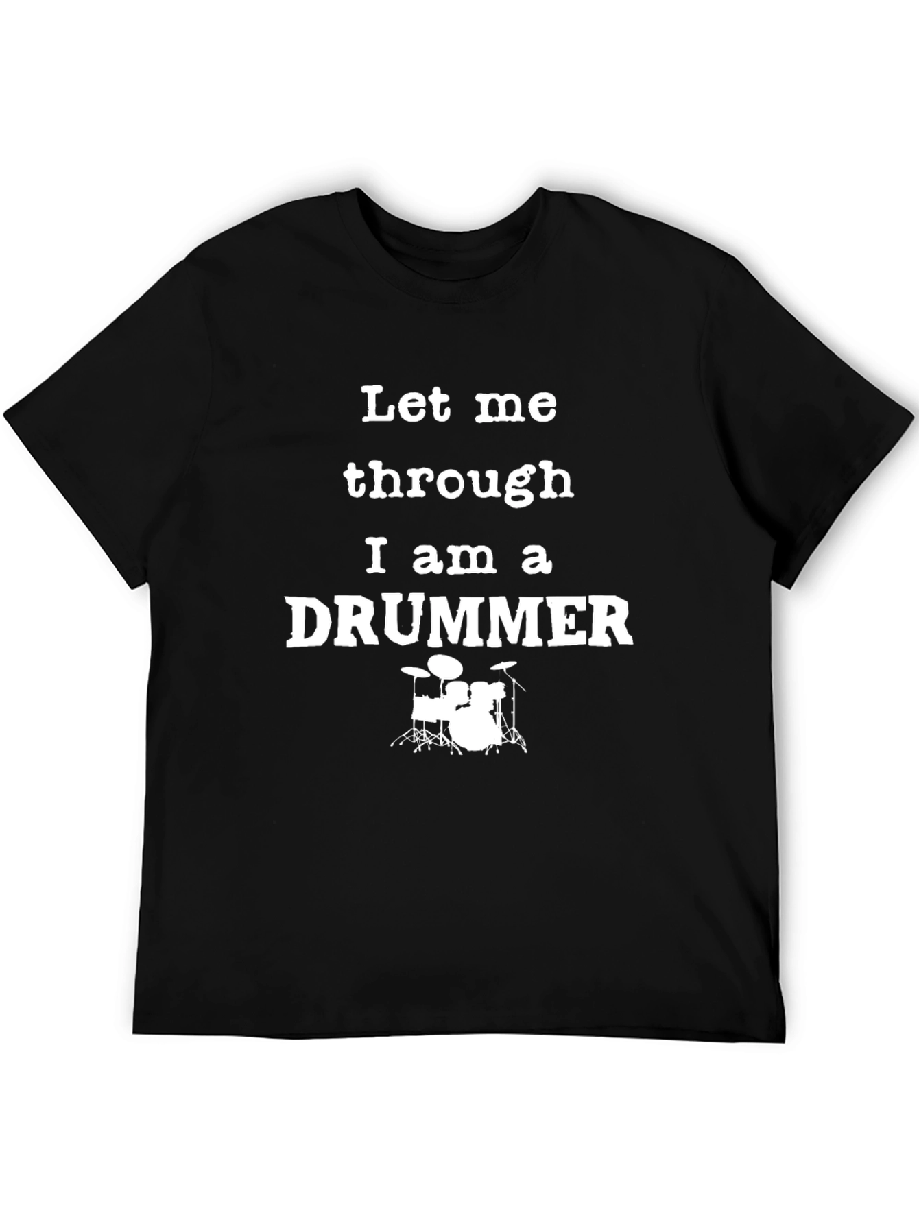 Let Me Through I am a Drummer T-Shirt