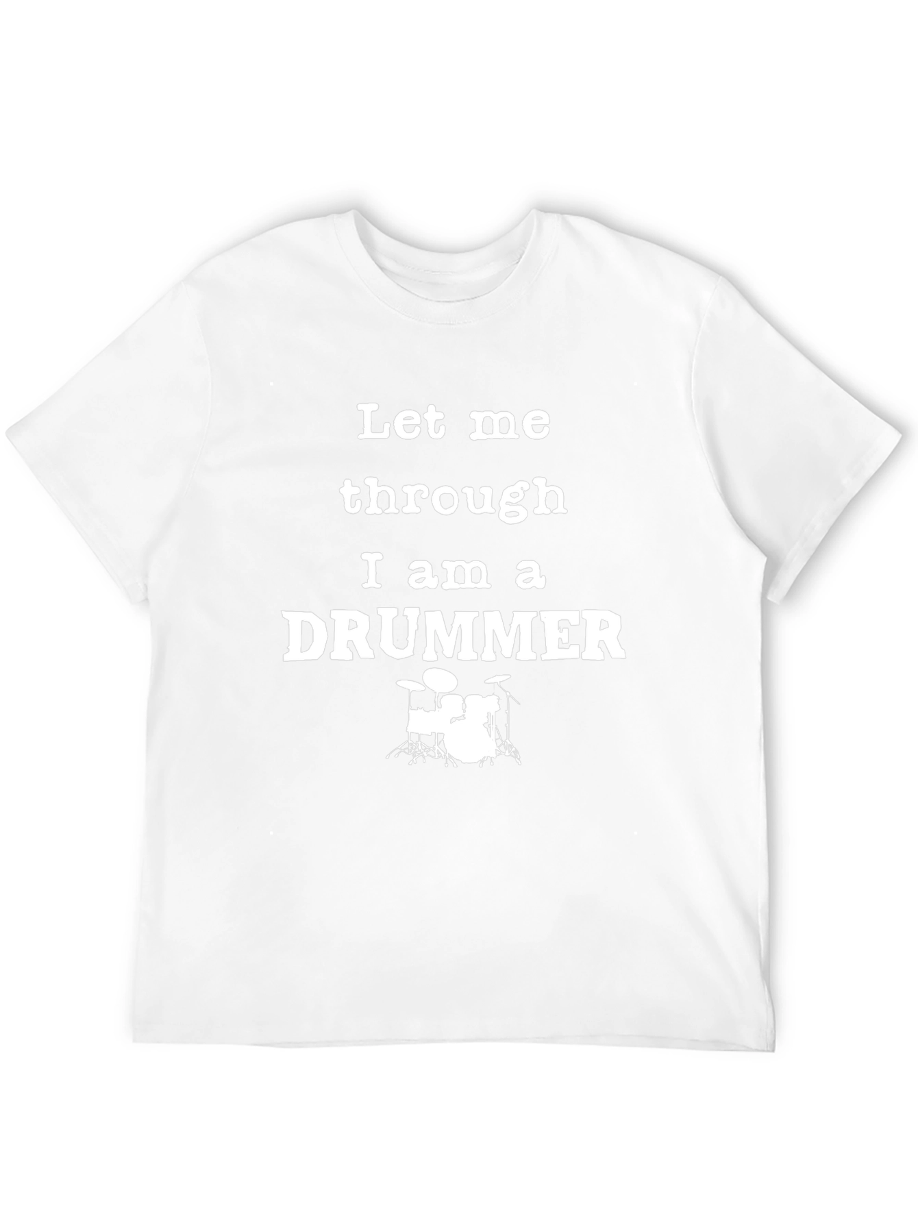 Let Me Through I am a Drummer T-Shirt